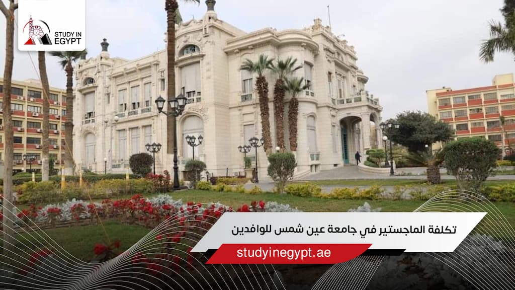 تكلفة الماجستير في جامعة عين شمس للوافدين