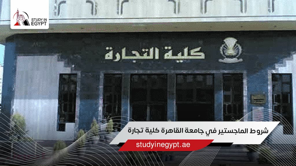 شروط الماجستير في جامعة القاهرة كلية تجارة