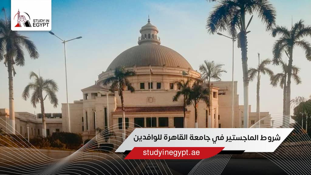 شروط الماجستير في جامعة القاهرة للوافدين