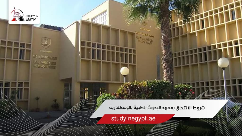 شروط الالتحاق بمعهد البحوث الطبية بالإسكندرية